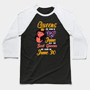 Lovely Gift For Girl - Queens Are Born In June But The Best Queens Are Born On June 30 Baseball T-Shirt